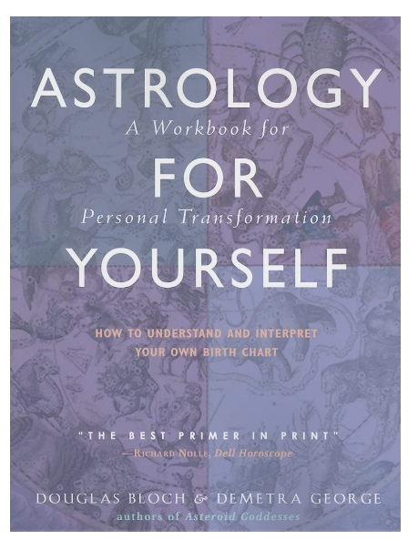 Astrology for Yourself: How to Understand and Interpret Your Own Birth Chart by Demetra George