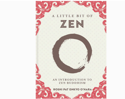 A Little Bit of Zen By Roshi Pat Enkyo O’Hara