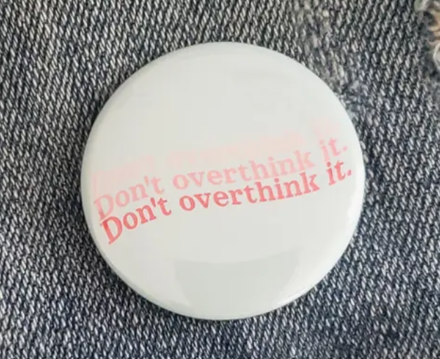 "Don't Over Think It" Pinback Button