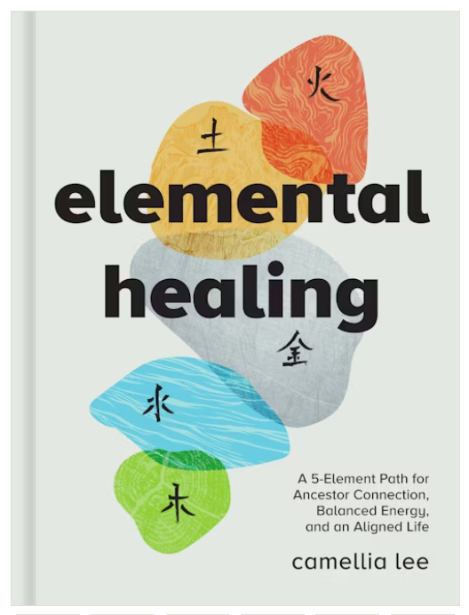 Elemental Healing: A 5-Element Path for Ancestor Connection, Balanced Energy, and an Aligned Life By Camellia Lee