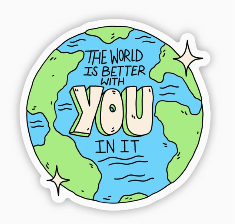 "The World is a Better With You In It" Sticker