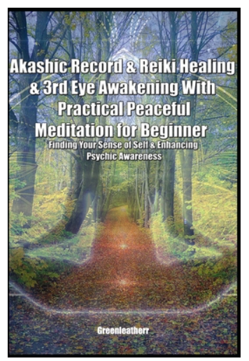 "Akashic Record & Reiki Healing & 3rd Eye Awakening With Practical Peaceful Meditation for Beginner: Finding Your Sense of Self & Enhancing Psychic Awakening" BOOK by Greenleatherr