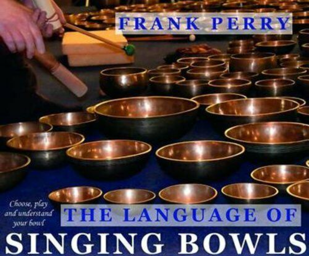 "The Language of Singing Bowls: How to Choose, Play and Understand Your Bowl" BOOK  by Frank Perry