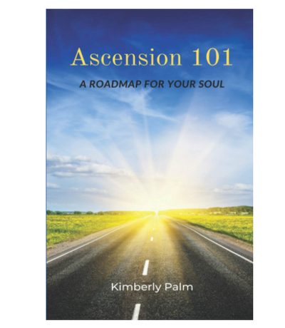 Ascension 101: A Roadmap For Your Soul Ascension 101: A Roadmap For Your Soul by Kimberly Palm #9780997325225