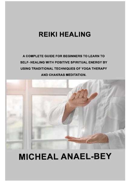 "Reiki Healing: A Complete Guide for Beginners to Learn To Self-Healing With Positive Spiritual Energy.... BOOK by Micheal Anael-Bey