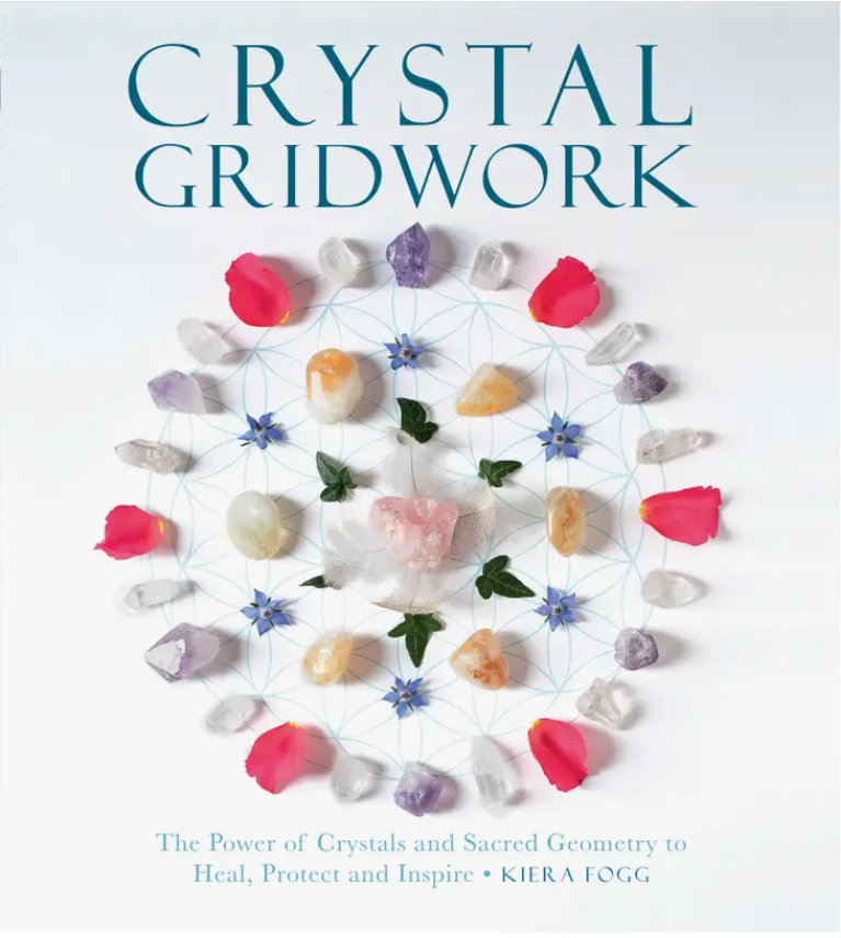 Crystal Gridwork: The Power of Crystals and Sacred Geometry by Kiera Fogg