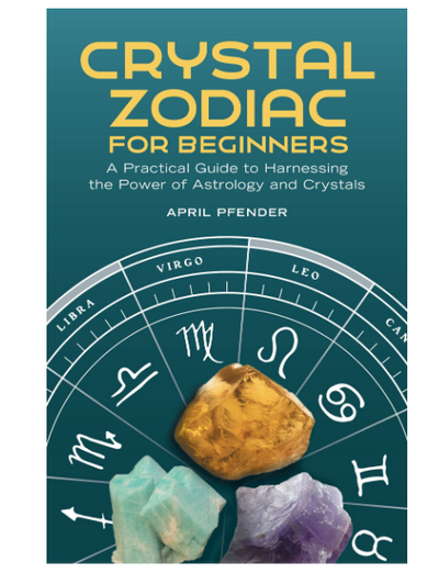 Crystal Zodiac for Beginners: A Practical Guide to Harnessing the Power of Astrology and Crystals by April Pfender #9781638784395